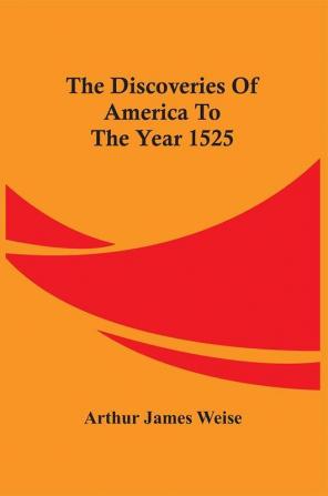 The Discoveries Of America To The Year 1525