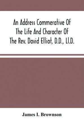 An Address Commerative Of The Life And Character Of The Rev. David Elliot D.D. Ll.D.