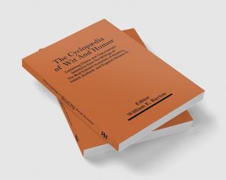 The Cyclopædia Of Wit And Humor: Containing Choice And Characteristic Selections From The Writings Of The Most Eminent Humorists Of America, Ireland, Scotland, And England; Volume 2