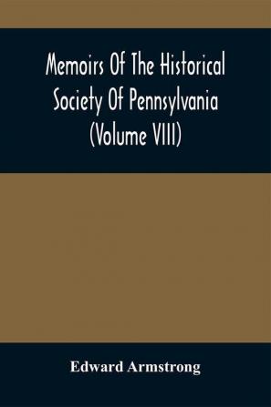 Memoirs Of The Historical Society Of Pennsylvania (Volume Viii) Containing The Minutes Of The Committee Of Defence Of Philadelphia 1814-1815