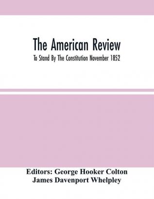 The American Review; To Stand By The Constitution November 1852