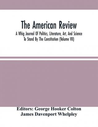 The American Review; A Whig Journal Of Politics Literature Art And Science; To Stand By The Constitution (Volume Vii)