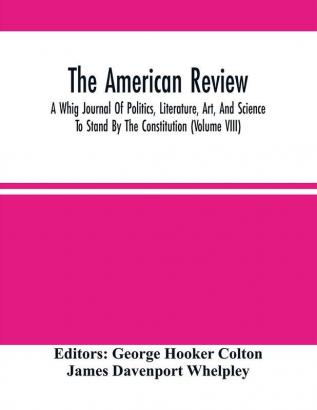 The American Review; A Whig Journal Of Politics Literature Art And Science; To Stand By The Constitution (Volume Viii)