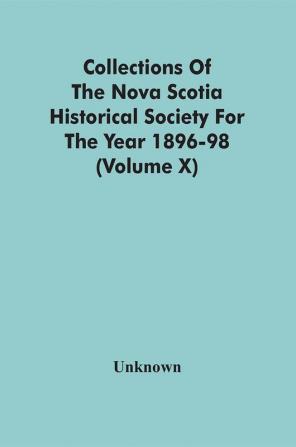 Collections Of The Nova Scotia Historical Society For The Year 1896-98 (Volume X)