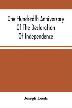 One Hundredth Anniversary Of The Declaration Of Independence And Independence Square And The Three Main Buildings Thereon In Philadelphia State Of Pennsylvania : As A Monument Of Memorials Sacred And Forever To Honor The Fathers Of Our Beloved Coun