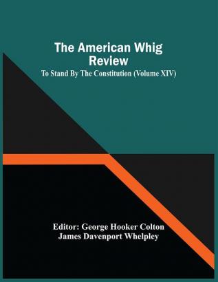 The American Whig Review; To Stand By The Constitution (Volume Xiv)