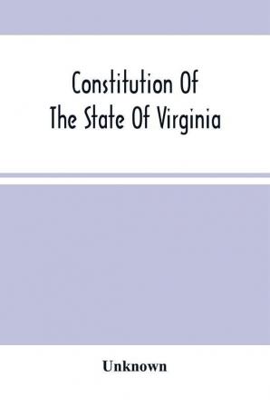 Constitution Of The State Of Virginia And The Ordinances Adopted By The Convention Which Assembled At Alexandria On The 13Th Day Of February 1864