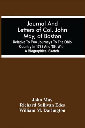 Journal And Letters Of Col. John May Of Boston; Relative To Two Journeys To The Ohio Country In 1788 And '89 ; With A Biographical Sketch