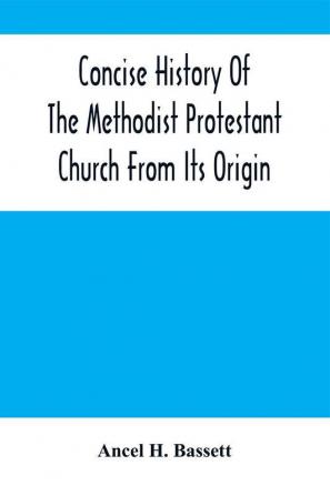 Concise History Of The Methodist Protestant Church From Its Origin