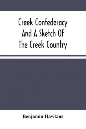 Creek Confederacy And A Sketch Of The Creek Country