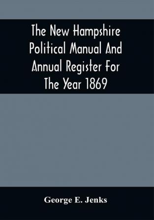 The New Hampshire Political Manual And Annual Register For The Year 1869