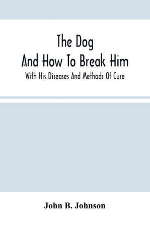 The Dog ; And How To Break Him