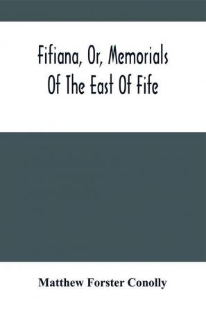 Fifiana Or Memorials Of The East Of Fife