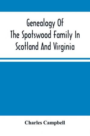 Genealogy Of The Spotswood Family In Scotland And Virginia