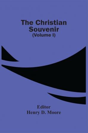 The Christian Souvenir (Volume I)