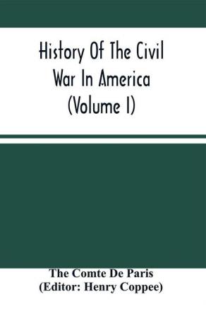 History Of The Civil War In America (Volume I)