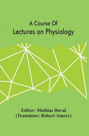 A Course Of Lectures On Physiology