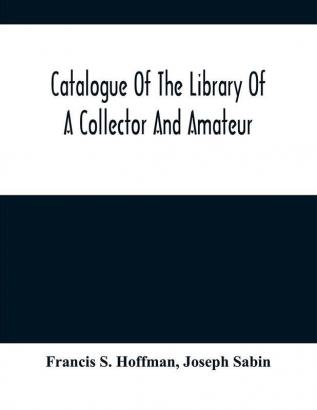 Catalogue Of The Library Of A Collector And Amateur