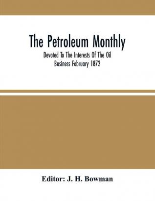 The Petroleum Monthly; Devoted To The Interests Of The Oil Business February 1872