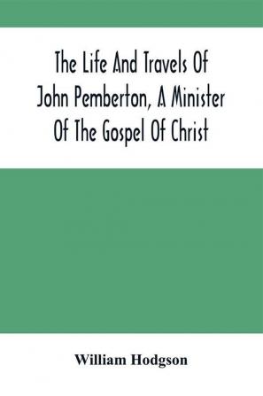 The Life And Travels Of John Pemberton A Minister Of The Gospel Of Christ