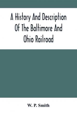 A History And Description Of The Baltimore And Ohio Railroad