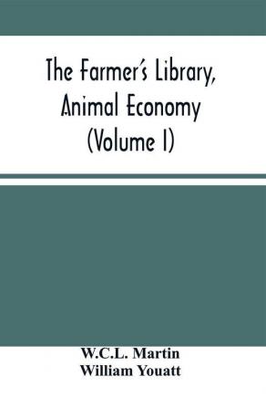 The Farmer'S Library Animal Economy (Volume I)