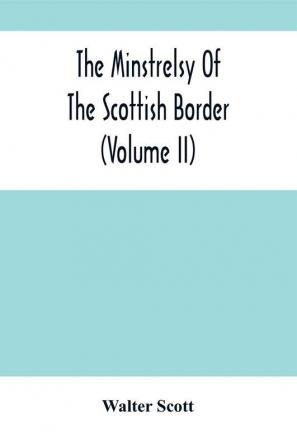 The Minstrelsy Of The Scottish Border (Volume Ii)