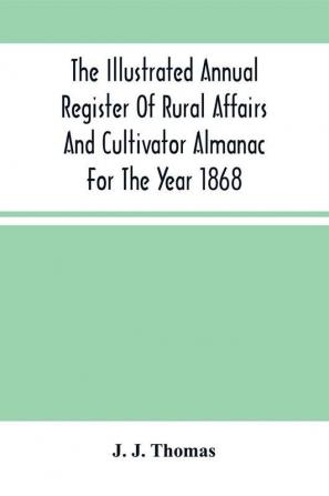 The Illustrated Annual Register Of Rural Affairs And Cultivator Almanac For The Year 1868