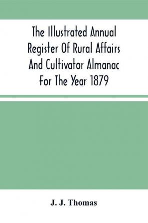 The Illustrated Annual Register Of Rural Affairs And Cultivator Almanac For The Year 1879