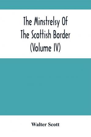 The Minstrelsy Of The Scottish Border (Volume Iv)