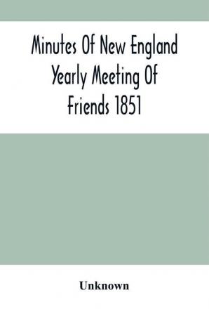 Minutes Of New England Yearly Meeting Of Friends 1851