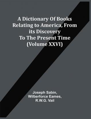 A Dictionary Of Books Relating To America From Its Discovery To The Present Time (Volume Xxvi)