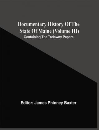 Documentary History Of The State Of Maine (Volume Iii) Containing The Trelawny Papers