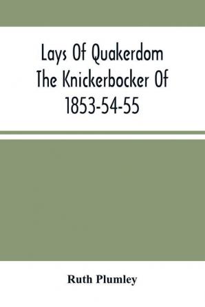 Lays Of Quakerdom; The Knickerbocker Of 1853-54-55