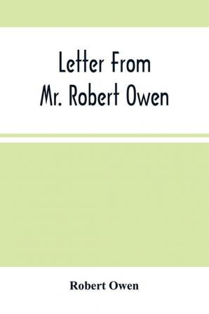 Letter From Mr. Robert Owen. To The President And Members Of The New York State Convention Appointed To Revise The Constitution Of The State