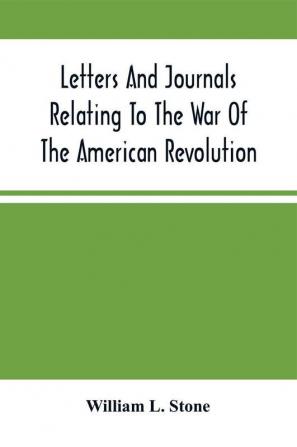 Letters And Journals Relating To The War Of The American Revolution And The Capture Of The German Troops At Saratoga