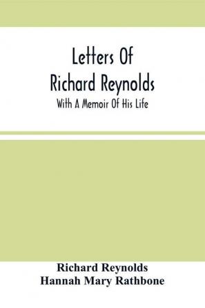 Letters Of Richard Reynolds; With A Memoir Of His Life