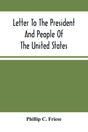 Letter To The President And People Of The United States; Showing That The President Cannot Lawfully Execute An Unconstitutional Law And That The So-Called Reconstruction Acts Are Both Unconstitutional And Repugnant To The Republican Party'S Original High