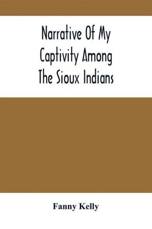 Narrative Of My Captivity Among The Sioux Indians