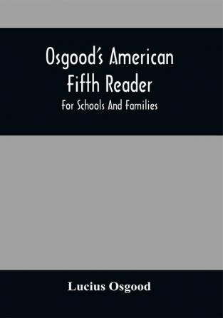 Osgood'S American Fifth Reader : For Schools And Families