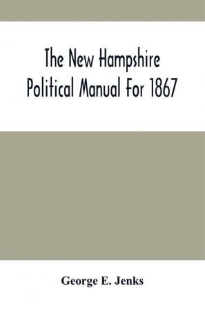 The New Hampshire Political Manual For 1867