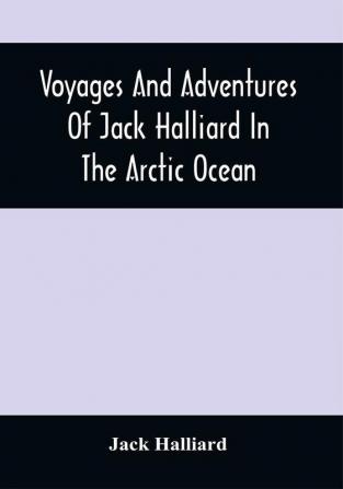 Voyages And Adventures Of Jack Halliard In The Arctic Ocean