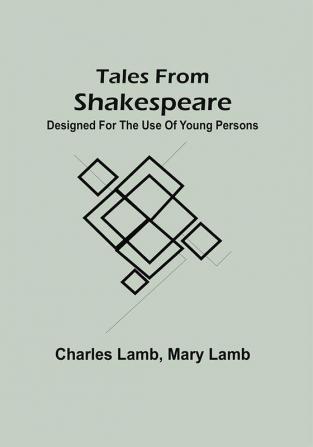 Tales From Shakspeare : Designed For The Use Of Young Persons