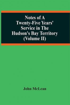 Notes Of A Twenty-Five Years' Service In The Hudson'S Bay Territory (Volume Ii)