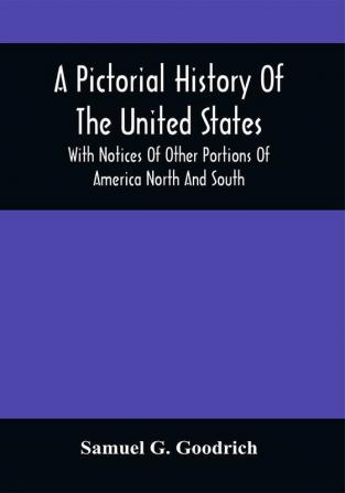 A Pictorial History Of The United States : With Notices Of Other Portions Of America North And South