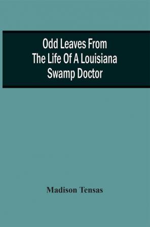 Odd Leaves From The Life Of A Louisiana Swamp Doctor