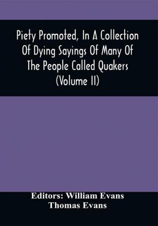 Piety Promoted In A Collection Of Dying Sayings Of Many Of The People Called Quakers (Volume Ii)