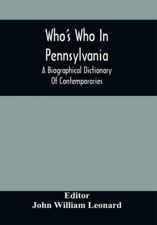 Who'S Who In Pennsylvania; A Biographical Dictionary Of Contemporaries