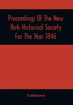 Proceedings Of The New York Historical Society For The Year 1846