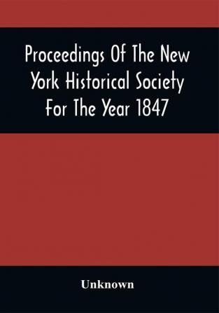 Proceedings Of The New York Historical Society For The Year 1847